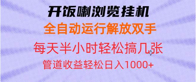 （13655期）开饭喇浏览挂机全自动运行解放双手每天半小时轻松搞几张管道收益日入1000+-七哥资源网 - 全网最全创业项目资源