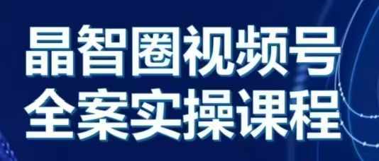 晶姐说直播·视频号全案实操课，从0-1全流程-七哥资源网 - 全网最全创业项目资源