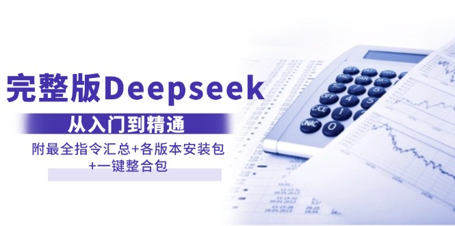 （14116期）完整版Deepseek从入门到精通：附最全指令汇总+各版本安装包+一键整合包-七哥资源网 - 全网最全创业项目资源