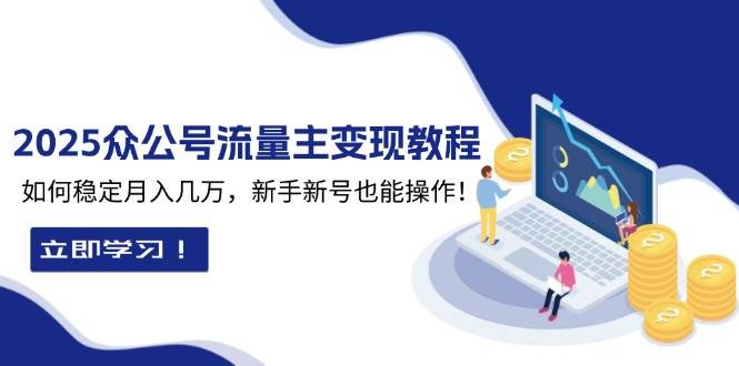 2025众公号流量主变现教程：如何稳定月入几万，新手新号也能操作-七哥资源网 - 全网最全创业项目资源