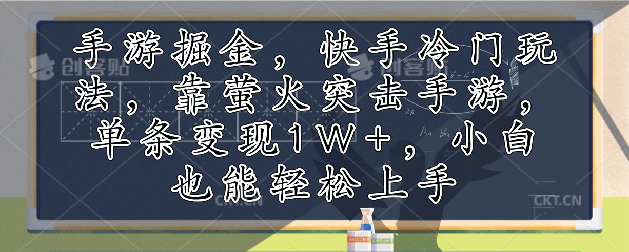 （12892期）手游掘金，快手冷门玩法，靠萤火突击手游，单条变现1W+，小白也能轻松上手-七哥资源网 - 全网最全创业项目资源