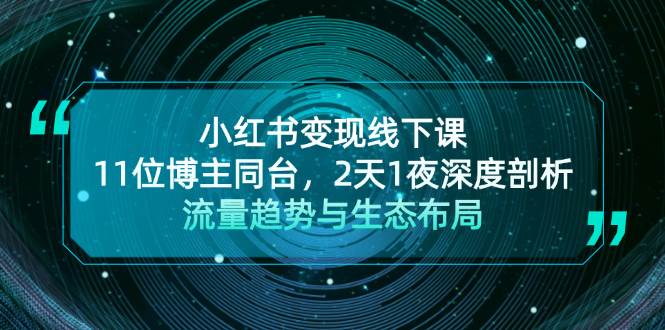 （13157期）小红书变现线下课！11位博主同台，2天1夜深度剖析流量趋势与生态布局-七哥资源网 - 全网最全创业项目资源