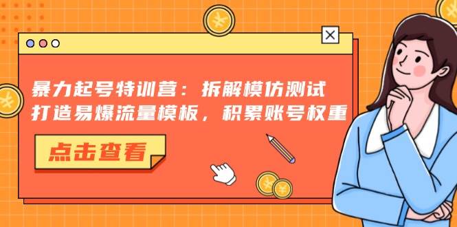 （13184期）暴力起号特训营：拆解模仿测试，打造易爆流量模板，积累账号权重-七哥资源网 - 全网最全创业项目资源