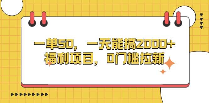 （13295期）一单50，一天能搞2000+，福利项目，0门槛拉新-七哥资源网 - 全网最全创业项目资源