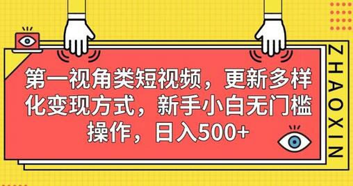 第一视角类短视频，更新多样化变现方式，新手小白无门槛操作，日入500+-七哥资源网 - 全网最全创业项目资源