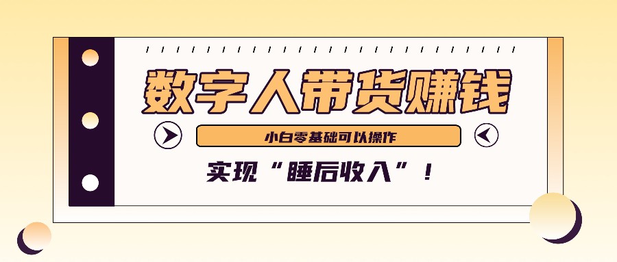 数字人带货2个月赚了6万多，做短视频带货，新手一样可以实现“睡后收入”！-七哥资源网 - 全网最全创业项目资源