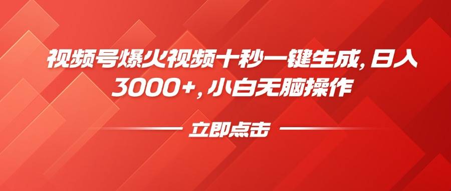 （14415期）视频号爆火视频十秒一键生成，日入3000+，小白无脑操作-七哥资源网 - 全网最全创业项目资源