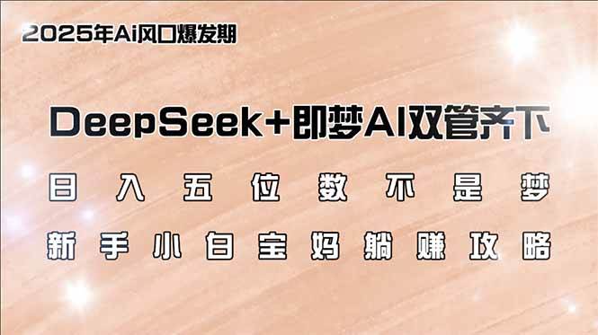 （14396期）日入五位数不是梦，DeepSeek+即梦AI双管齐下，新手小白宝妈躺赚攻略-七哥资源网 - 全网最全创业项目资源