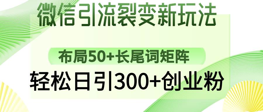 （14451期）微信引流裂变新玩法：布局50+长尾词矩阵，轻松日引300+创业粉-七哥资源网 - 全网最全创业项目资源