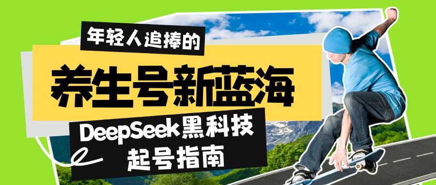 （14418期）养生号新蓝海！DeepSeek黑科技起号指南：7天打造5W+爆款作品，素人日赚…-七哥资源网 - 全网最全创业项目资源