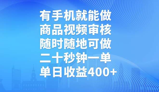 （14446期）有手机就能做，商品视频审核，随时随地可做，二十秒钟一单，单日收益400+-七哥资源网 - 全网最全创业项目资源