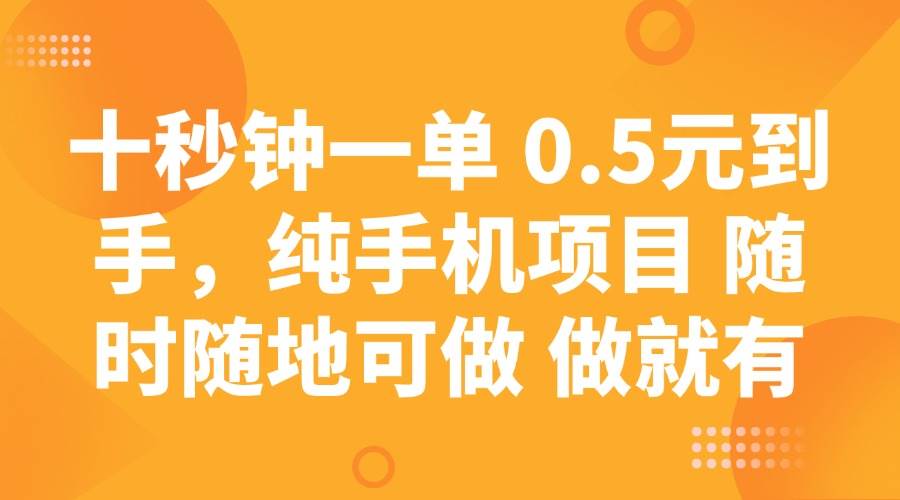 （14426期）十秒钟一单 0.5元到手，纯手机项目 随时随地可做 做就有-七哥资源网 - 全网最全创业项目资源