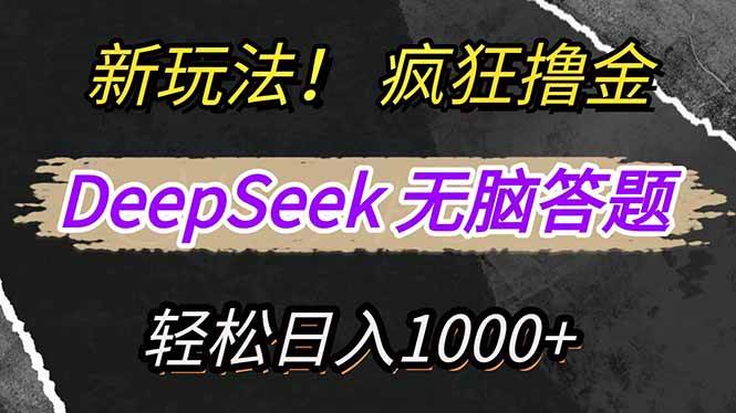 （14428期）新玩法！利用DeepSeek，复制粘贴，无脑简单答题，疯狂撸新平台收益，轻…-七哥资源网 - 全网最全创业项目资源