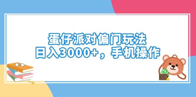 （14369期）蛋仔派对偏门玩法，日入3000+，手机操作-七哥资源网 - 全网最全创业项目资源