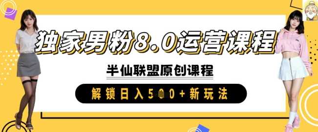 独家男粉8.0运营课程，实操进阶，解锁日入 5张 新玩法-七哥资源网 - 全网最全创业项目资源