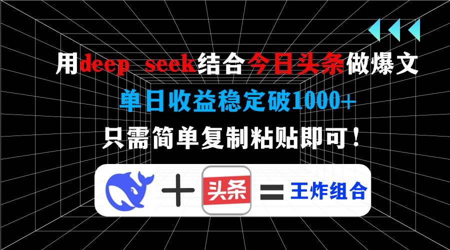 （14483期）用deep seek结合今日头条做爆文，单日收益稳定破1000+，只需简单复制粘…-七哥资源网 - 全网最全创业项目资源