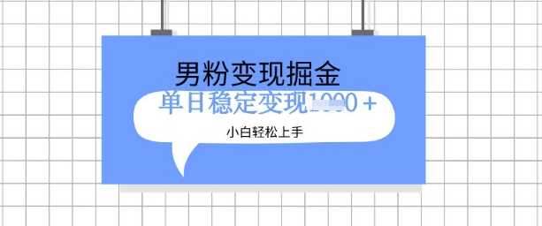 全新男粉掘金计划，升级玩法，新手轻松上手日入多张【揭秘】-七哥资源网 - 全网最全创业项目资源