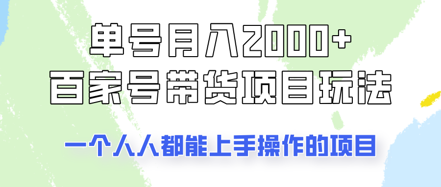 单号单月2000+的百家号带货玩法，一个人人能做的项目！-七哥资源网 - 全网最全创业项目资源