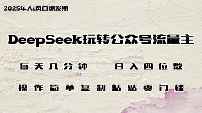 （14508期）DeepSeek玩转公众号流量主，日入四位数，每天几分钟，操作简单零门槛-七哥资源网 - 全网最全创业项目资源