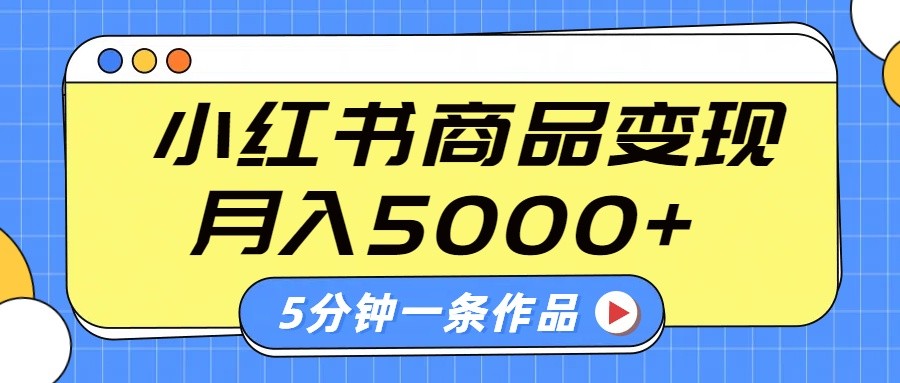 小红书字幕作品玩法，商单变现月入5000+，5分钟一条作品-七哥资源网 - 全网最全创业项目资源