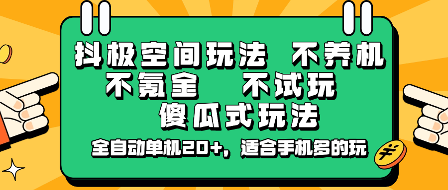 抖极空间玩法，不养机，不氪金，不试玩，傻瓜式玩法，全自动单机20+，适合手机多的玩-七哥资源网 - 全网最全创业项目资源